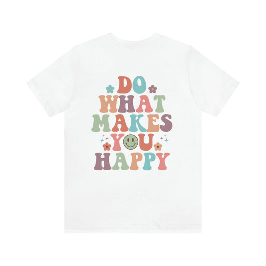 Inspirational Shirt Do what makes you happy Bella+Canvas 3001 Unisex Jersey Short Sleeve Tee Front and back